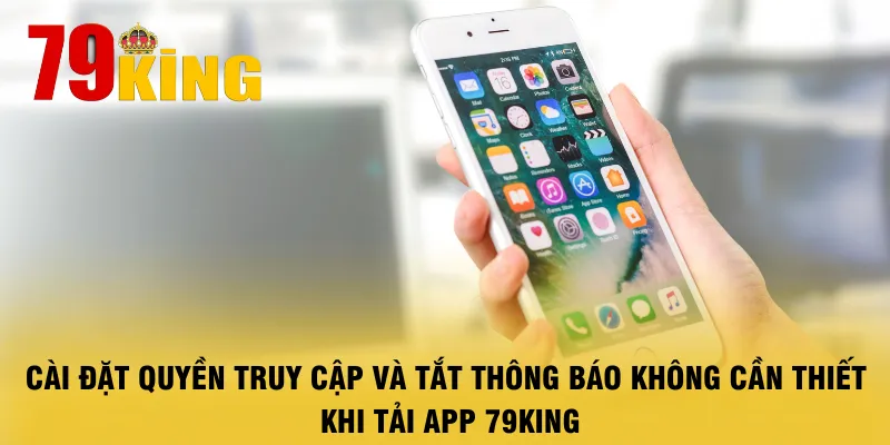 cai-dat-quyen-truy-cap-va-tat-thong-bao-khong-can-thiet-khi-tai-app-79king