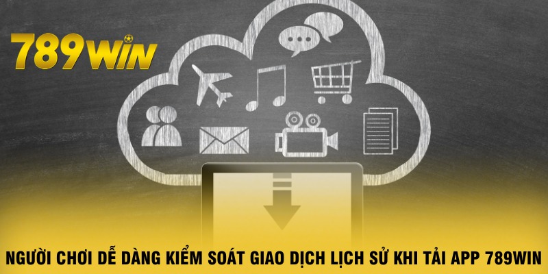 nguoi-choi-de-dang-kiem-soat-giao-dich-va-lich-su-khi-tai-app-789win
