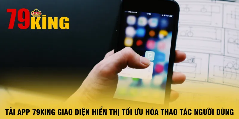 tai-app-79king-giao-dien-hien-thi-toi-uu-hoa-thao-tac-nguoi-dung