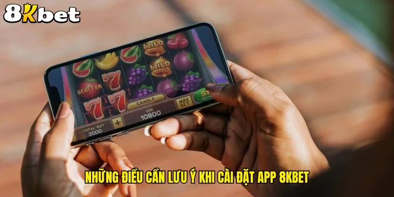 nhung-dieu-can-luu-y-khi-cai-dat-app-8kbet