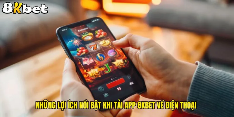 nhung-loi-ich-noi-bat-khi-tai-app-8kbet-ve-dien-thoai